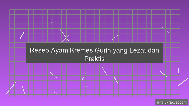 Resep Ayam Kremes Gurih yang Lezat dan Praktis