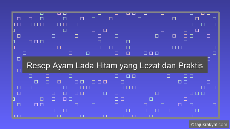 Resep Ayam Lada Hitam yang Lezat dan Praktis