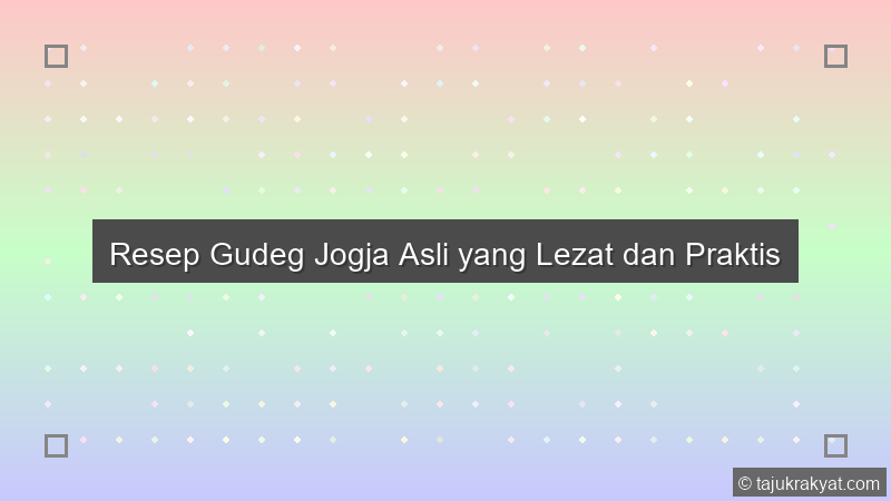 Resep Gudeg Jogja Asli yang Lezat dan Praktis