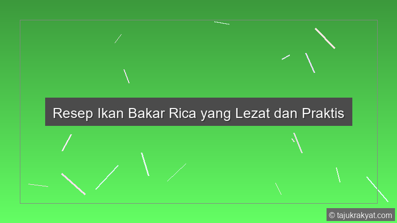Resep Ikan Bakar Rica yang Lezat dan Praktis