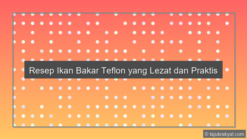 Resep Ikan Bakar Teflon yang Lezat dan Praktis
