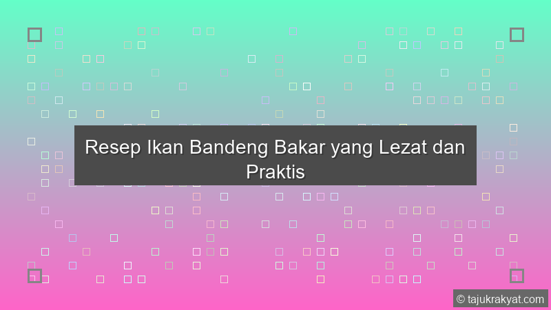 Resep Ikan Bandeng Bakar yang Lezat dan Praktis