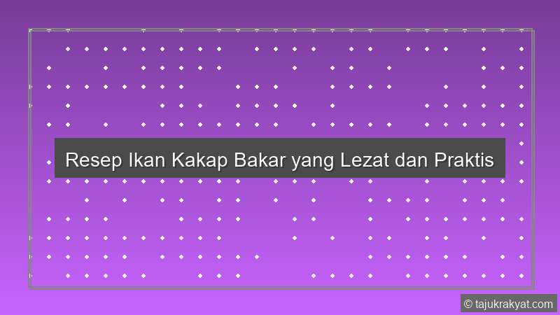 Resep Ikan Kakap Bakar yang Lezat dan Praktis