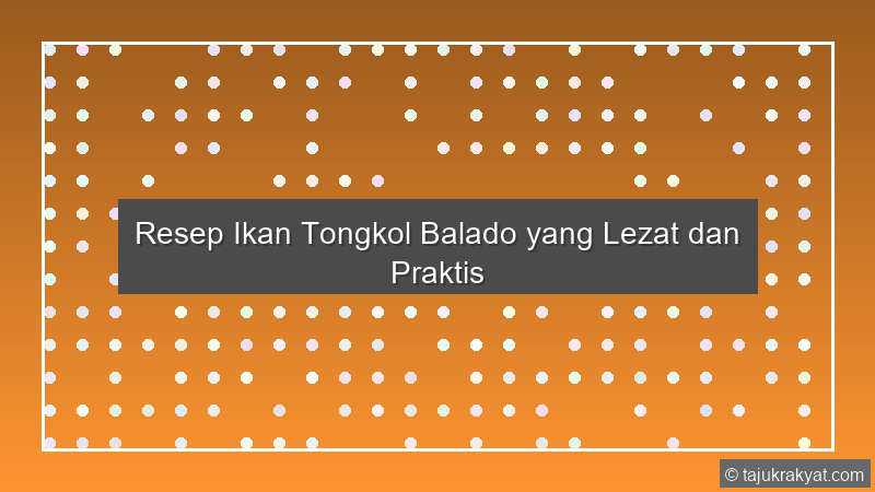 Resep Ikan Tongkol Balado yang Lezat dan Praktis