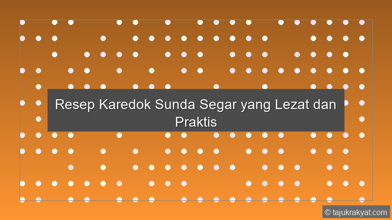 Resep Karedok Sunda Segar yang Lezat dan Praktis