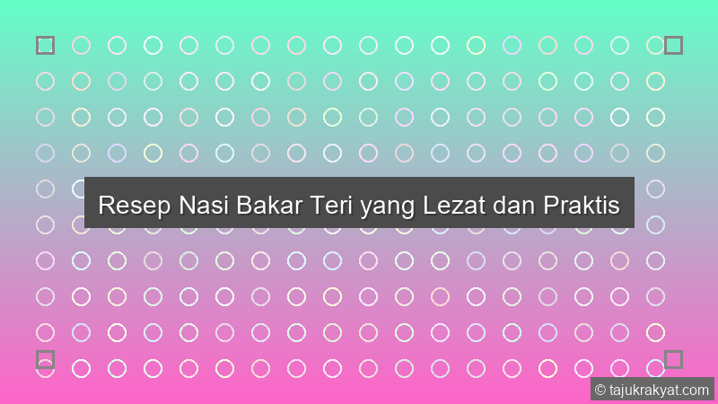 Resep Nasi Bakar Teri yang Lezat dan Praktis