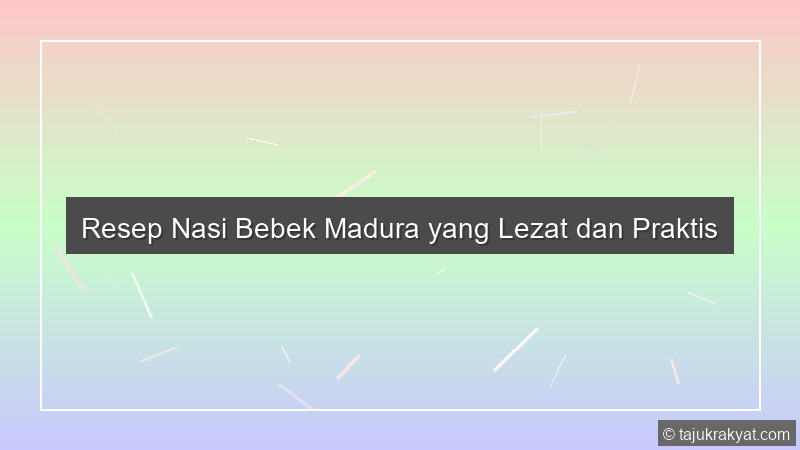 Resep Nasi Bebek Madura yang Lezat dan Praktis