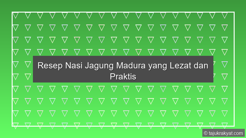 Resep Nasi Jagung Madura yang Lezat dan Praktis