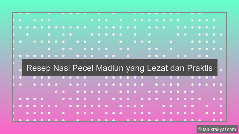 Resep Nasi Pecel Madiun yang Lezat dan Praktis