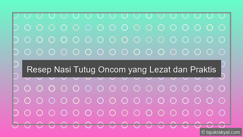 Resep Nasi Tutug Oncom yang Lezat dan Praktis