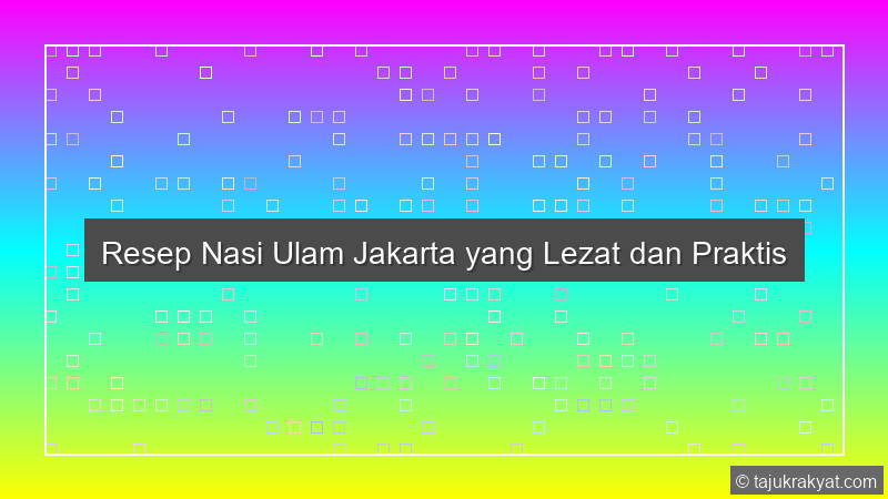 Resep Nasi Ulam Jakarta yang Lezat dan Praktis