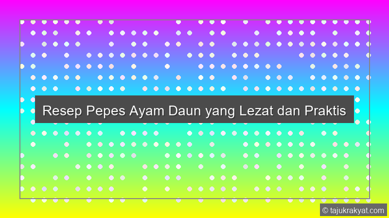 Resep Pepes Ayam Daun yang Lezat dan Praktis