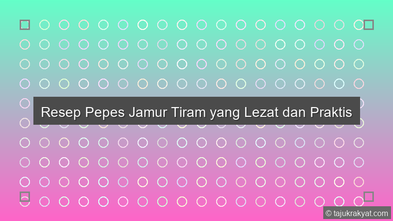 Resep Pepes Jamur Tiram yang Lezat dan Praktis