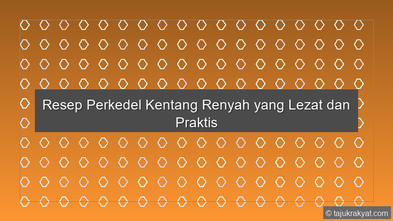 Resep Perkedel Kentang Renyah yang Lezat dan Praktis