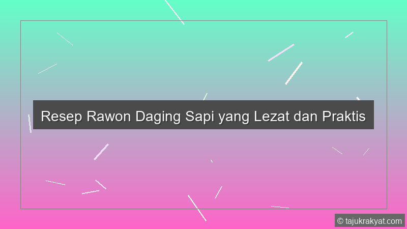 Resep Rawon Daging Sapi yang Lezat dan Praktis