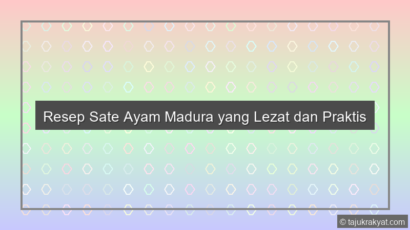 Resep Sate Ayam Madura yang Lezat dan Praktis