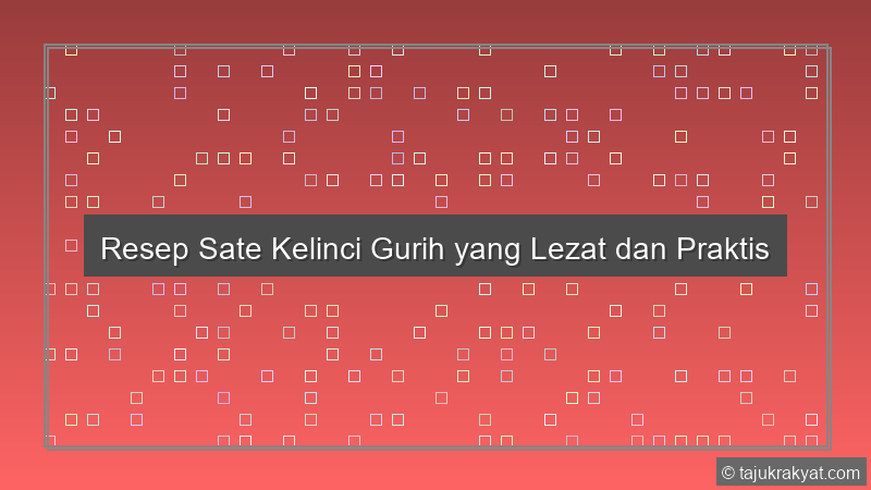 Resep Sate Kelinci Gurih yang Lezat dan Praktis