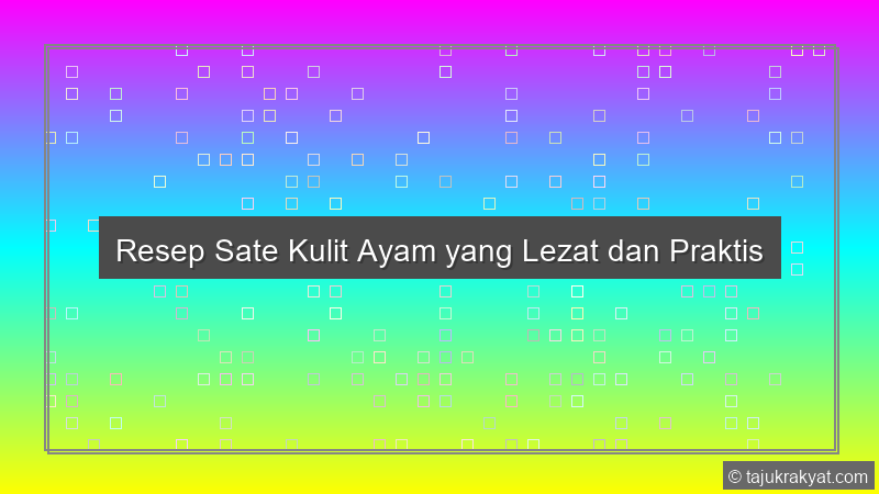 Resep Sate Kulit Ayam yang Lezat dan Praktis