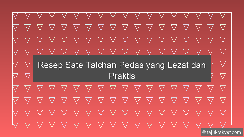 Resep Sate Taichan Pedas yang Lezat dan Praktis