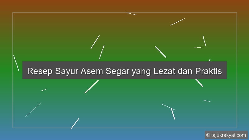 Resep Sayur Asem Segar yang Lezat dan Praktis