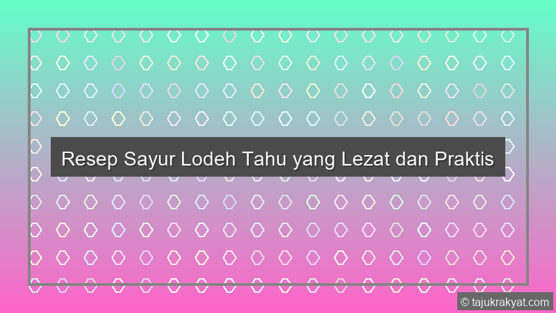 Resep Sayur Lodeh Tahu yang Lezat dan Praktis