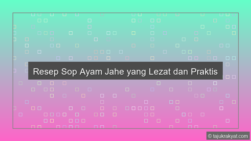 Resep Sop Ayam Jahe yang Lezat dan Praktis