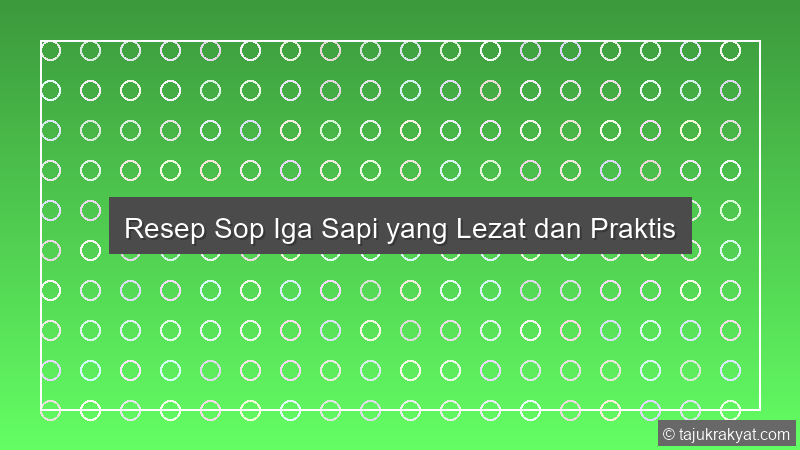 Resep Sop Iga Sapi yang Lezat dan Praktis