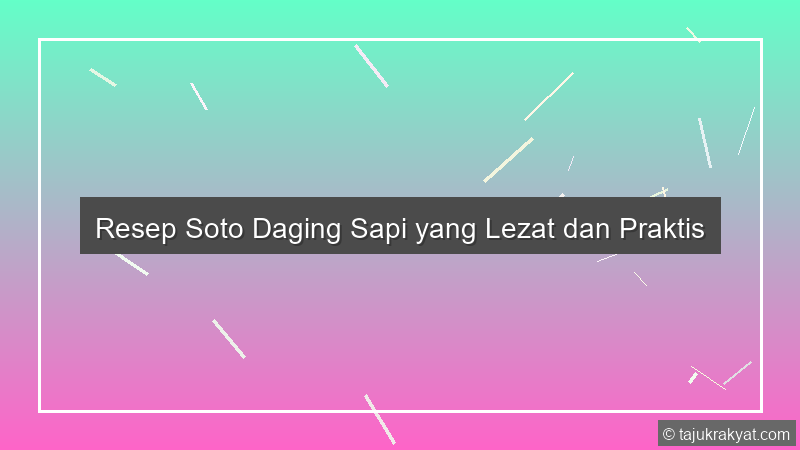 Resep Soto Daging Sapi yang Lezat dan Praktis