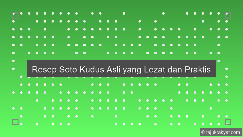 Resep Soto Kudus Asli yang Lezat dan Praktis