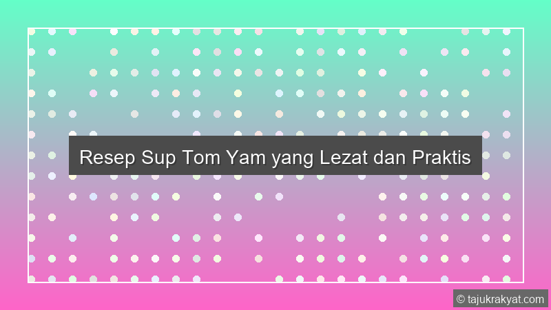 Resep Sup Tom Yam yang Lezat dan Praktis
