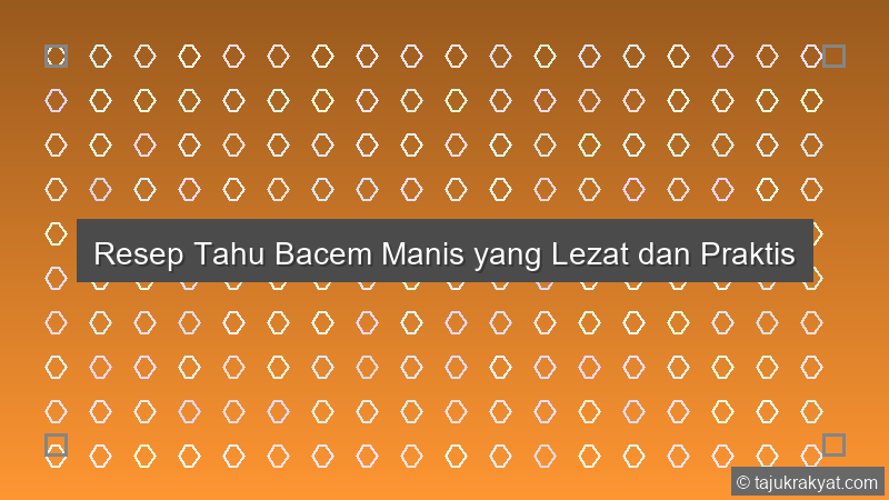 Resep Tahu Bacem Manis yang Lezat dan Praktis