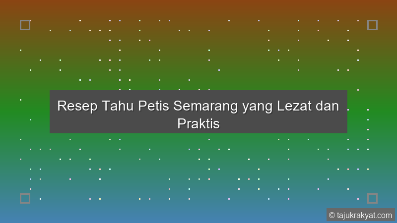 Resep Tahu Petis Semarang yang Lezat dan Praktis