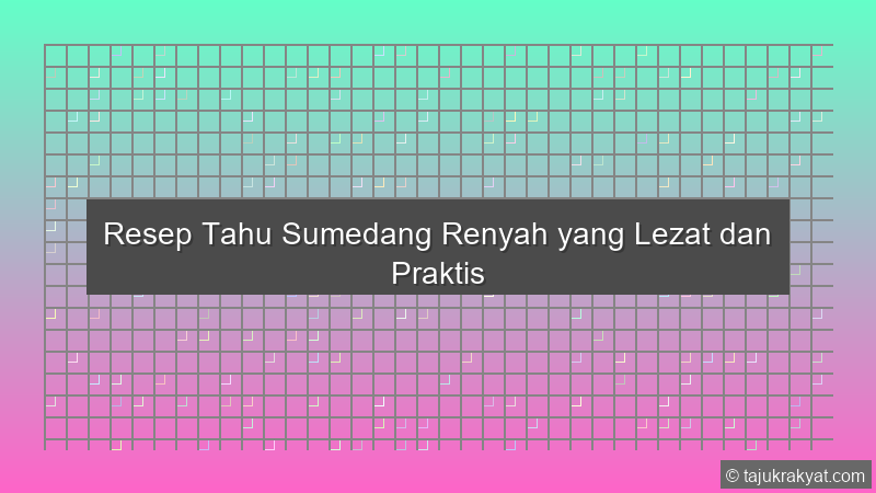 Resep Tahu Sumedang Renyah yang Lezat dan Praktis
