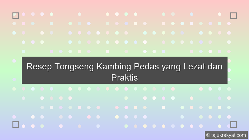 Resep Tongseng Kambing Pedas yang Lezat dan Praktis
