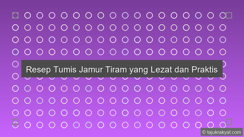 Resep Tumis Jamur Tiram yang Lezat dan Praktis