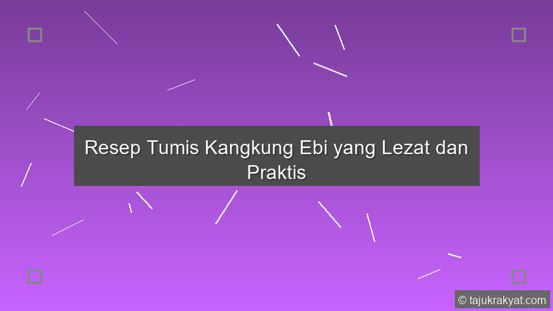 Resep Tumis Kangkung Ebi yang Lezat dan Praktis