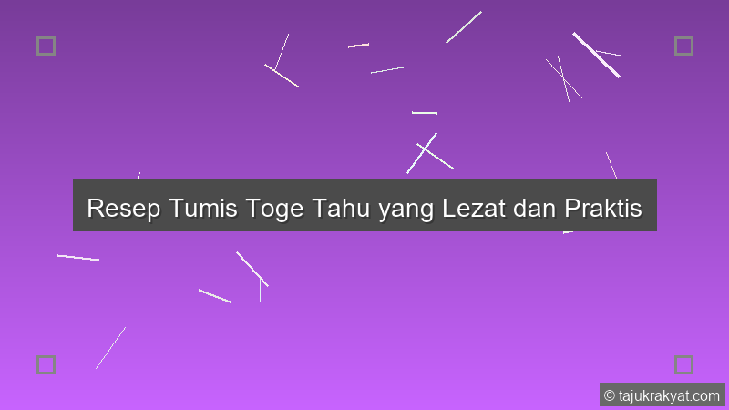 Resep Tumis Toge Tahu yang Lezat dan Praktis