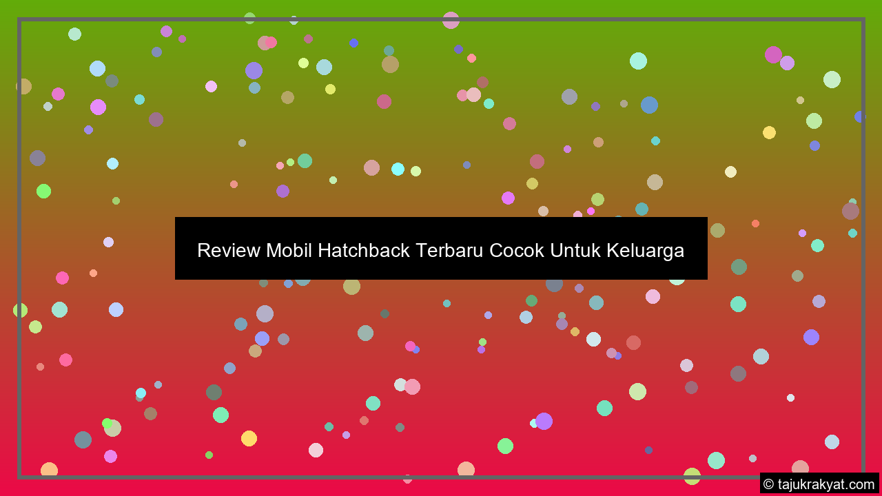 Review Mobil Hatchback Terbaru Cocok Untuk Keluarga