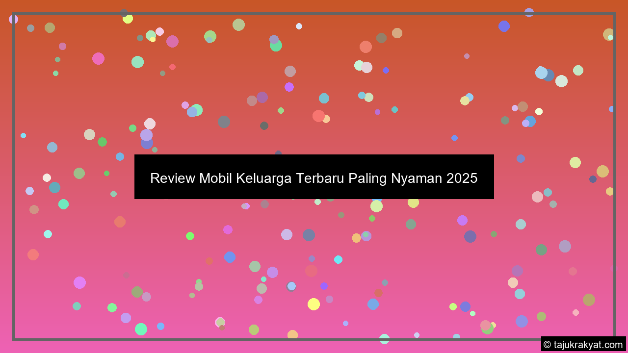 Review Mobil Keluarga Terbaru Paling Nyaman 2025