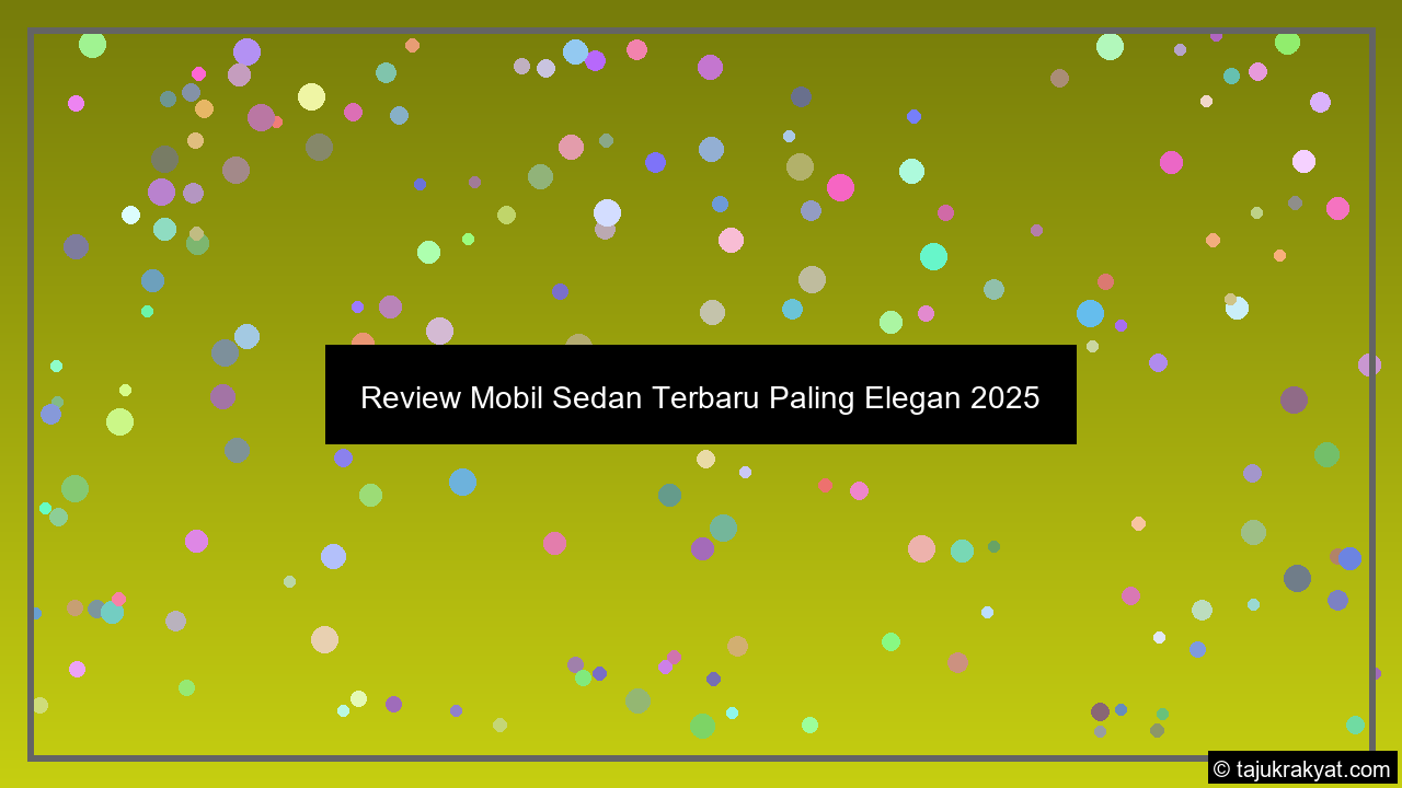 Review Mobil Sedan Terbaru Paling Elegan 2025