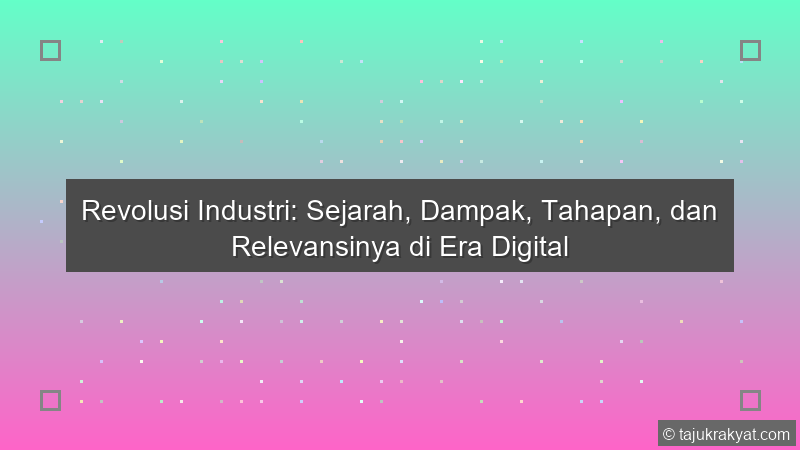 Revolusi Industri: Sejarah, Dampak, Tahapan, dan Relevansinya di Era Digital