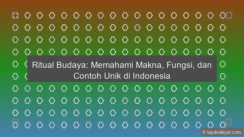 Ritual Budaya: Memahami Makna, Fungsi, dan Contoh Unik di Indonesia
