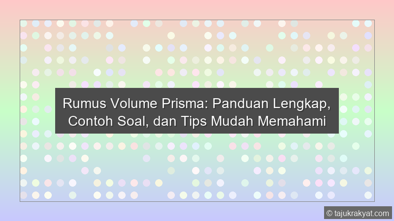 Rumus Volume Prisma: Panduan Lengkap, Contoh Soal, dan Tips Mudah Memahami