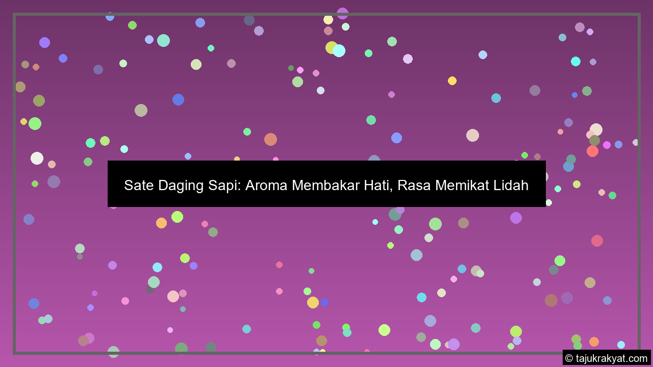 Sate Daging Sapi: Aroma Membakar Hati, Rasa Memikat Lidah