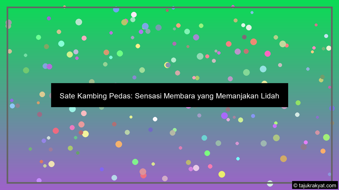 Sate Kambing Pedas: Sensasi Membara yang Memanjakan Lidah