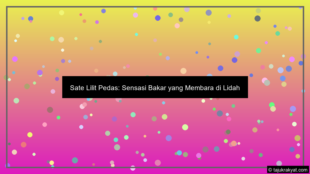 Sate Lilit Pedas: Sensasi Bakar yang Membara di Lidah