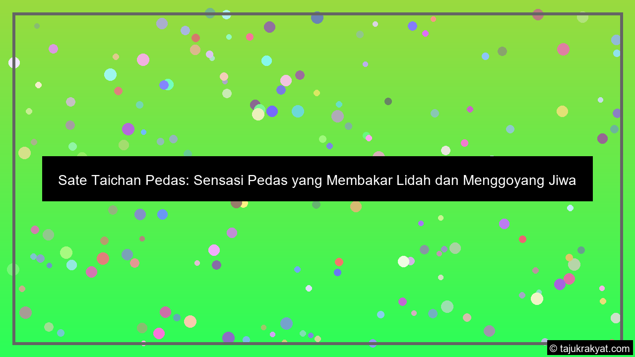 Sate Taichan Pedas: Sensasi Pedas yang Membakar Lidah dan Menggoyang Jiwa