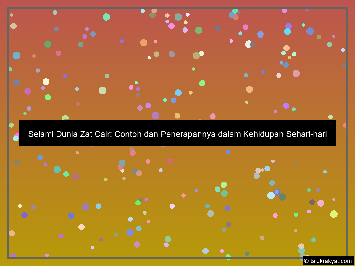 Selami Dunia Zat Cair: Contoh dan Penerapannya dalam Kehidupan Sehari-hari