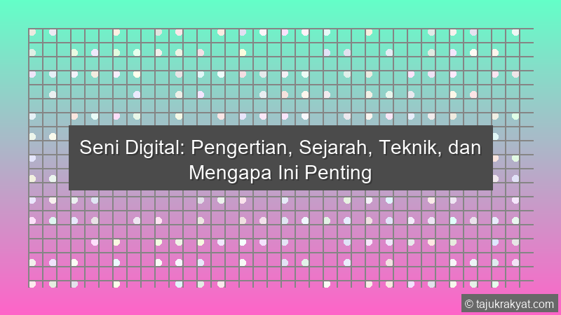 Seni Digital: Pengertian, Sejarah, Teknik, dan Mengapa Ini Penting