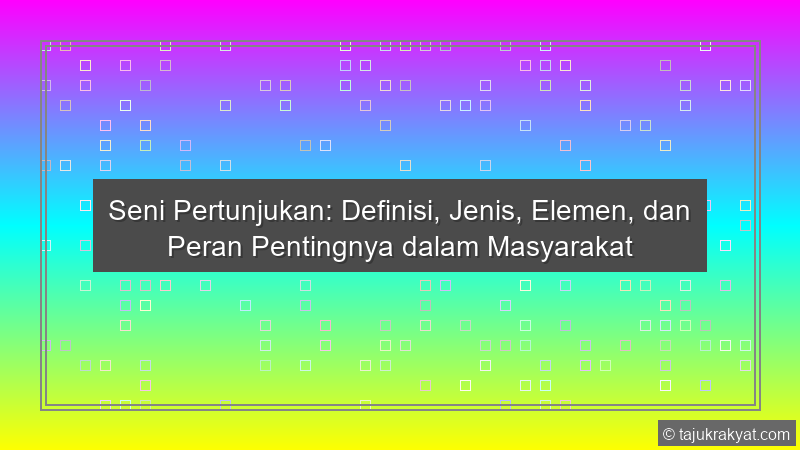 Seni Pertunjukan: Definisi, Jenis, Elemen, dan Peran Pentingnya dalam Masyarakat